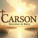 Carson Meaning in Bible: Faith, Symbolism, and Origins Explained