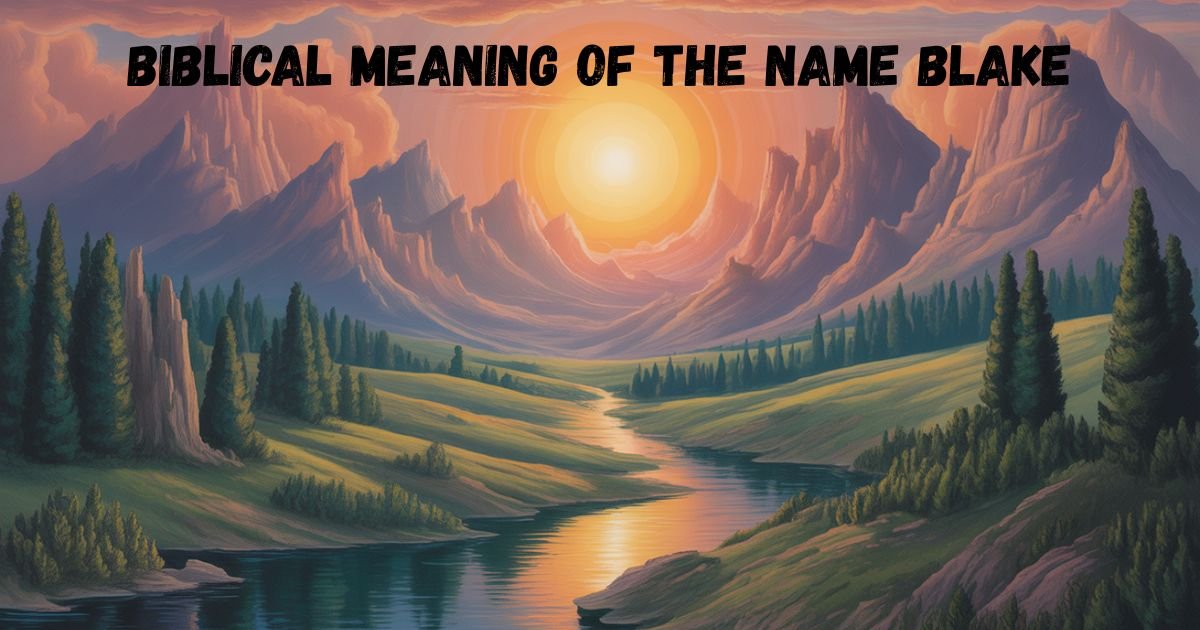 The Great Biblical Meaning of the Name Blake: A Journey from Darkness ...