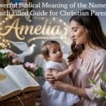 The Powerful Biblical Meaning of the Name Amelia: A Faith-Filled Guide for Christian Parents